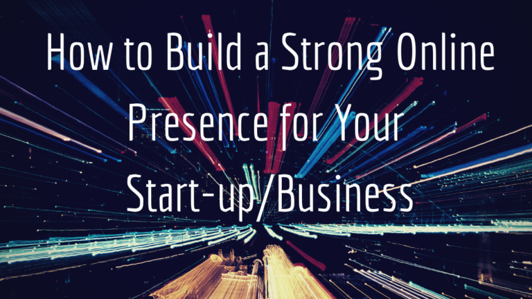 How To Build A Strong Online Presence For Your Start Up Business