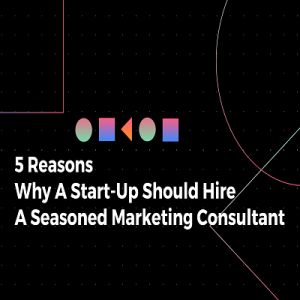 Five Benefits of Hiring a Marketing Consultant for Your Start-up